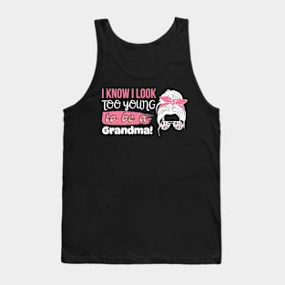 I Know I Look Too Young To Be a Grandma, Funny Young Groovy Cool Best Grandma Mother's Day Humor Tank Top